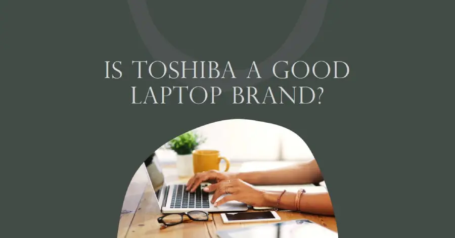 Is Toshiba a Good Laptop Brand